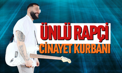 ÜNLÜ RAPÇİ CİNAYETE KURBAN GİTTİ