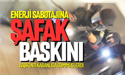 Enerji sabotajına şafak operasyonu