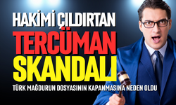 Hakimi çıldırtan tercüman skandalı