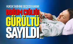 Doğum çığlığı gürültü sayıldı