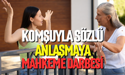 Komşuyla sözlü anlaşmaya mahkeme darbesi