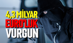 4,3 milyar Euro’luk hırsızlık
