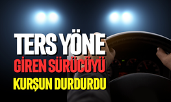 Ters yöne giren sürücüyü kurşun durdurdu