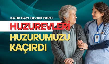 Huzurevleri huzurumuzu kaçırıyor