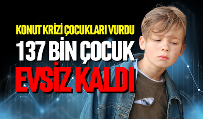 137 bin çocuk evsiz kaldı