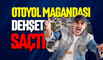 Otoyol magandası dehşet saçtı