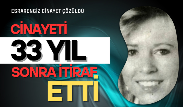 33 YILLIK FAİLİ MEÇHUL CİNAYET ÇÖZÜLDÜ
