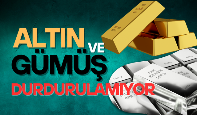 Altın ve gümüş  durdurulamıyor!