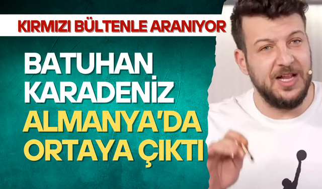 Firari Batuhan Karadeniz Almanya’da ortaya çıktı
