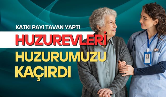 Huzurevleri huzurumuzu kaçırıyor