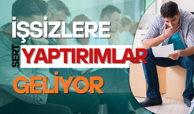 İşsize sert yaptırımlar geliyor