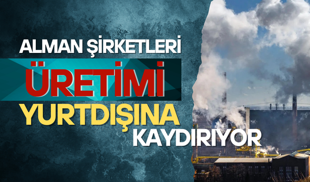 ALMANYA'DA HER 5 ŞİRKETTEN BİRİ ÜRETİMİ YURTDIŞINA TAŞIYOR