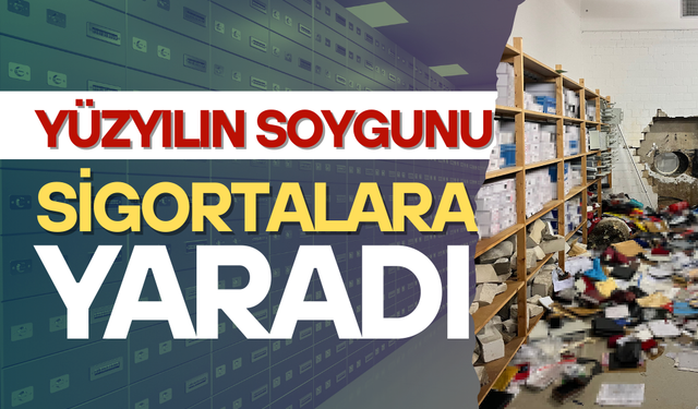Yüzyılın soygunu sigortalara yaradı