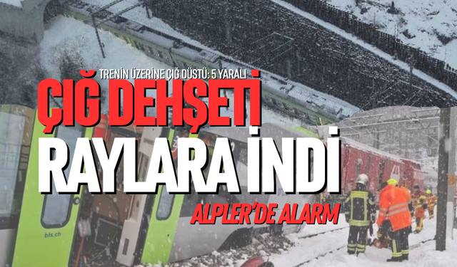 ÇIĞ DEHŞETİ RAYLARA İNDİ