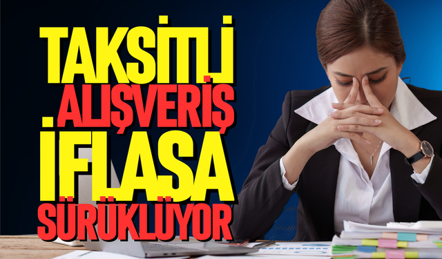 Taksitli alışveriş iflasa sürüklüyor