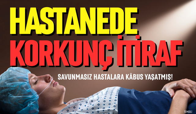 Hastabakıcıdan kan donduran itiraf