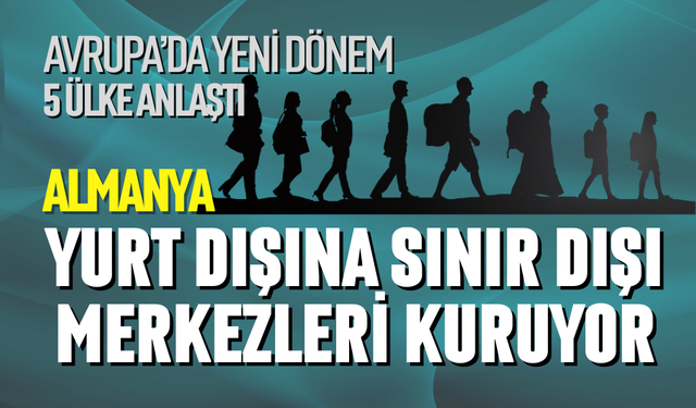 Almanya yurt dışına sınır dışı merkezleri kuruyor
