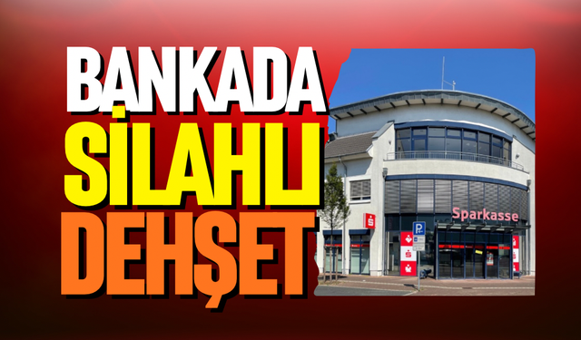 Bankada silahlı dehşet