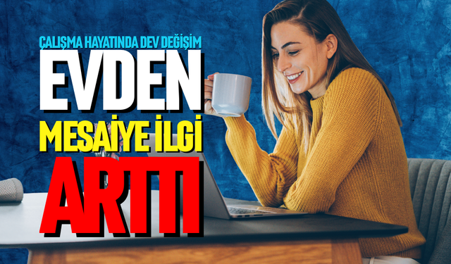 Evden mesaiye rağbet artıyor