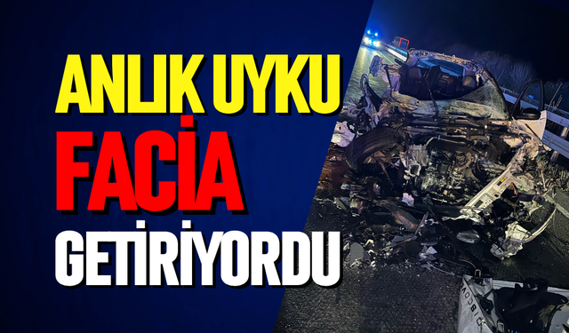Anlık uyku facia getiriyordu!