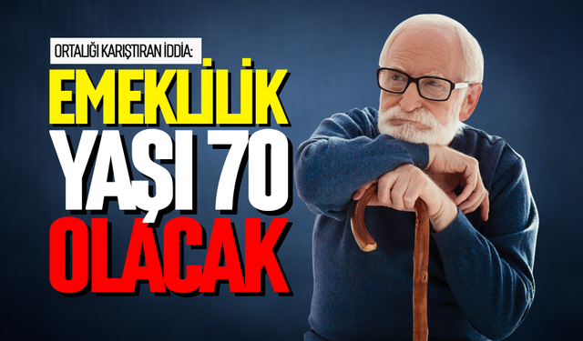 "Emeklilik yaşı 70 olacak"