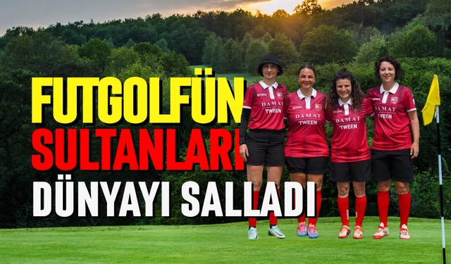 Futgolfün Sultanları dünyayı salladı