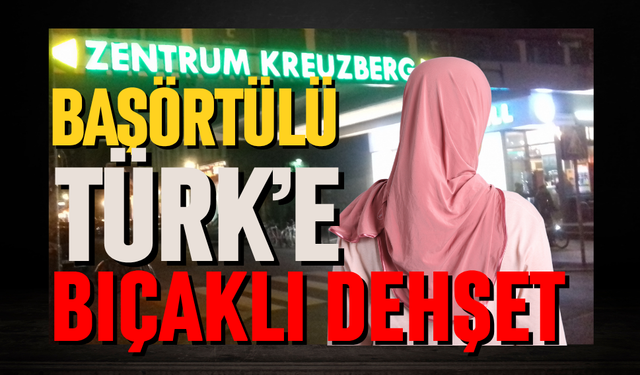Başörtülü Türk'e bıçaklı dehşet