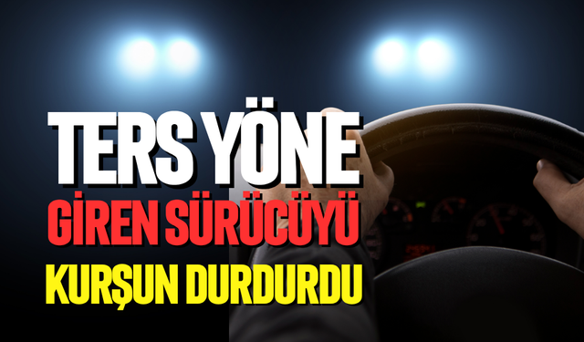 Ters yöne  giren sürücüyü kurşun durdurdu