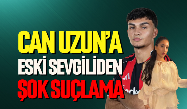 Can Uzun'a şok suçlama