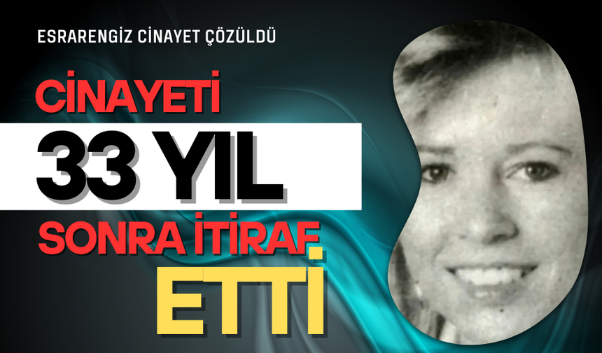 33 YILLIK FAİLİ MEÇHUL CİNAYET ÇÖZÜLDÜ