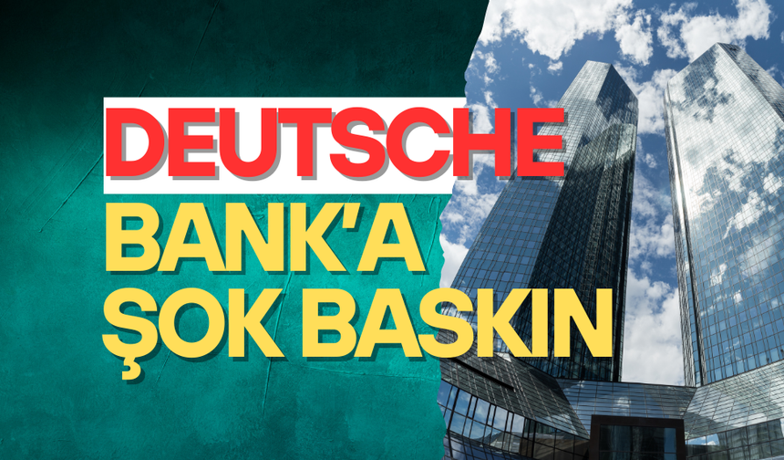 DEUTSCHE BANK'A ŞOK BASKIN