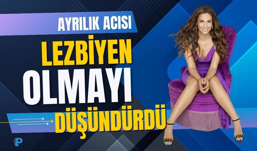 İlkay ile ayrılık dönemi lezbiyenliği düşündürdü