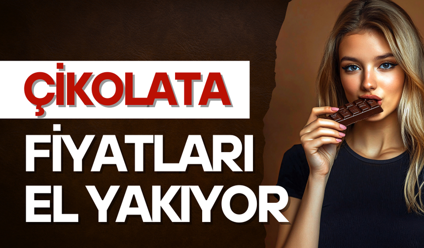 Çikolata fiyatları el yakıyor