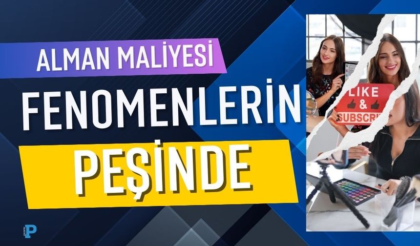 MALİYE SOSYAL MEDYA FENOMENLERİNİN PEŞİNDE