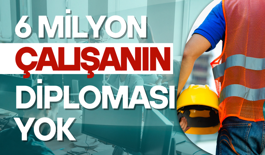 6 milyon çalışanın  meslek diploması yok