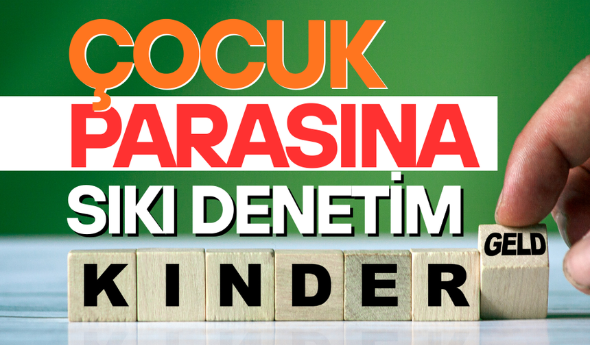 Çocuk parasına sıkı denetim geldi