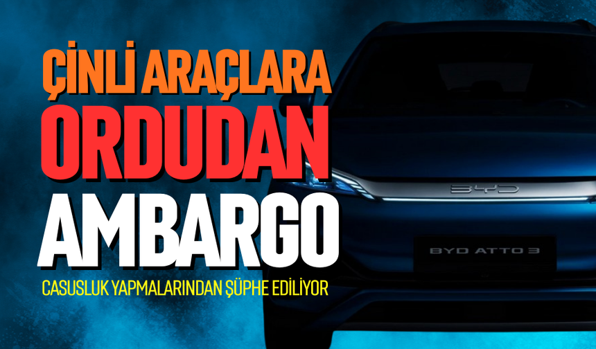 Çinli menşeli araçlara ordudan ambargo