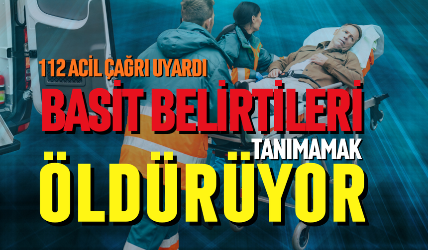 Basit belirtileri tanımamak öldürüyor