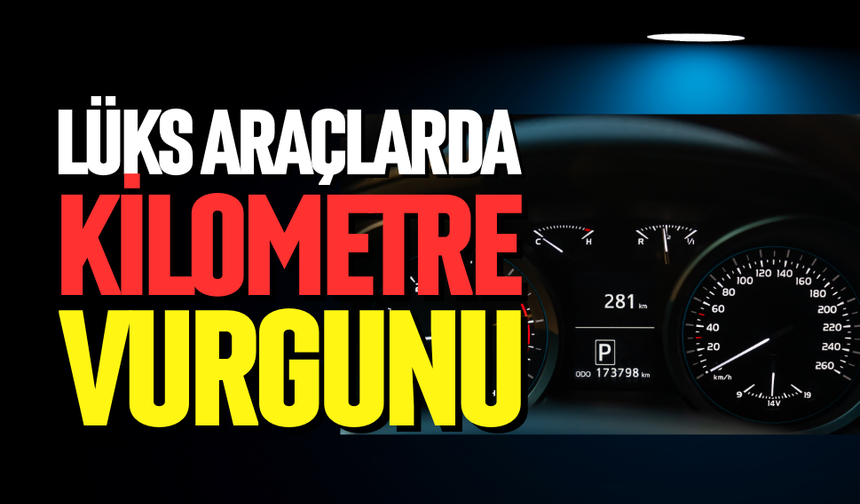 Lüks araçlarda kilometre vurgunu
