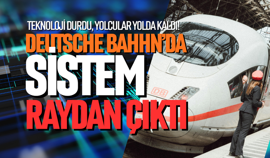 Deutsche Bahn’da sistem raydan çıktı