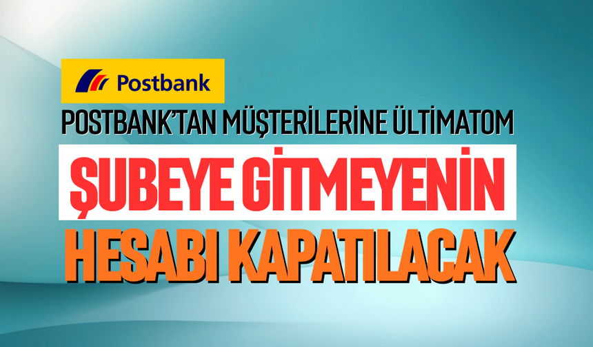 POSTBANK'TAN MÜŞTERİLERİNE ÜLTİMATOM