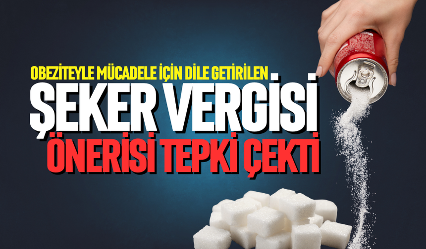 Şeker vergisi önerisine büyük tepki
