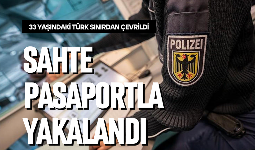 SAHTE PASAPORTLA GİRİŞ YAPMAK İSTERKEN YAKALANDI