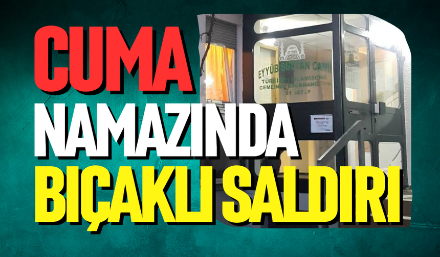 Cuma namazında bıçaklı saldırı