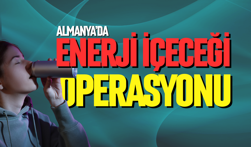 Almanya’da enerji içeceği operasyonu