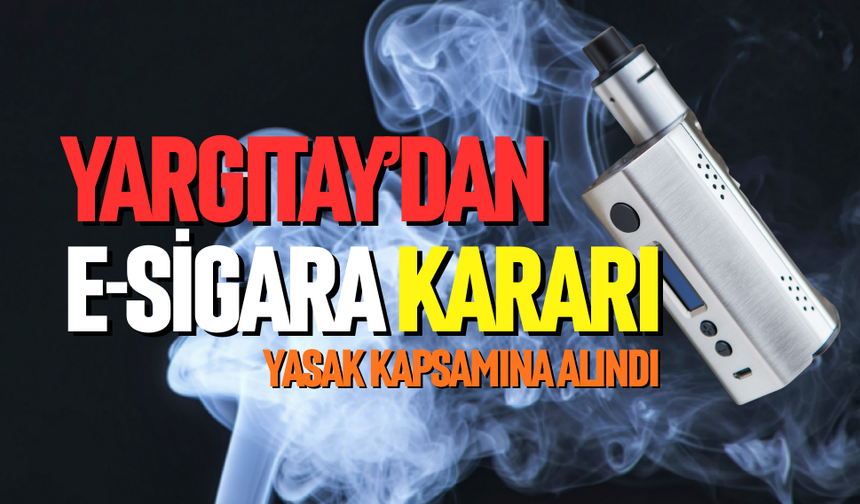 Yargıtay’dan e- sigara kararı