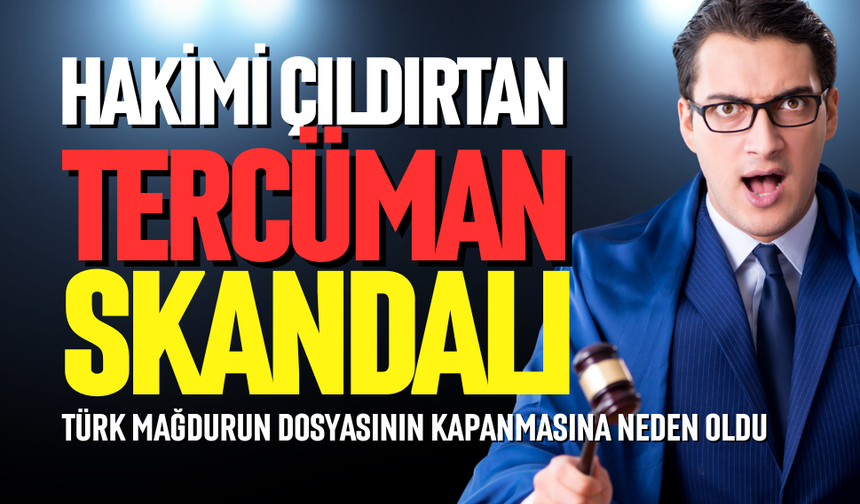 Hakimi çıldırtan tercüman skandalı