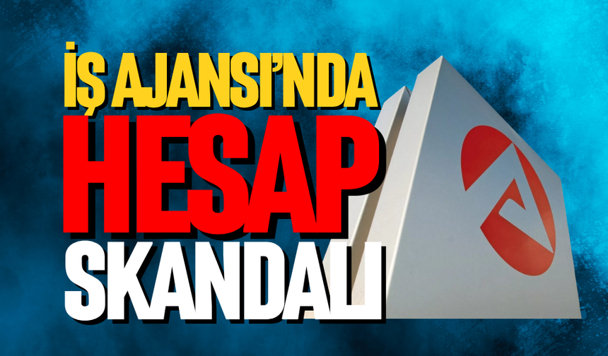 İş Ajansı’nda hesap skandalı