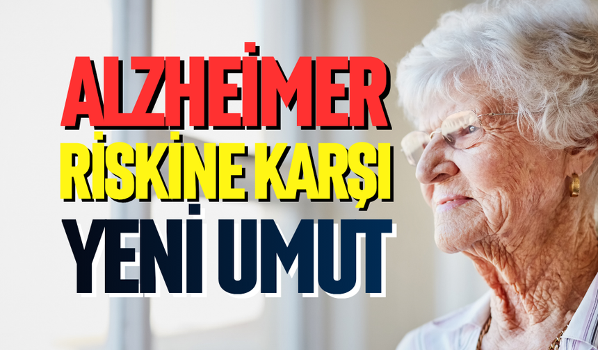 Alzheimer riskine karşı yeni umut