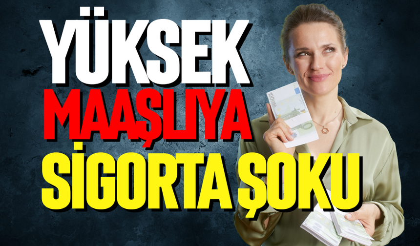 Yüksek maaşlıya sigorta primi şoku